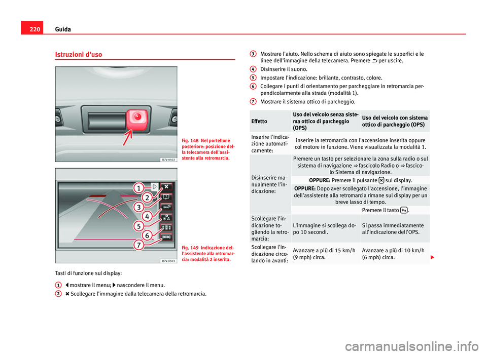 Seat Alhambra 2014 Manuale del proprietario (in Italian) 220Guida
Istruzioni d'uso
Fig. 148 Nel portellone
posteriore: posizione del-
la telecamera dell'assi-
stente alla retromarcia.
Fig. 149 Indicazione del-
l'assistente alla retromar-
cia: mo Seat Alhambra 2014 Manuale del proprietario (in Italian) 220Guida
Istruzioni d'uso
Fig. 148 Nel portellone
posteriore: posizione del-
la telecamera dell'assi-
stente alla retromarcia.
Fig. 149 Indicazione del-
l'assistente alla retromar-
cia: mo