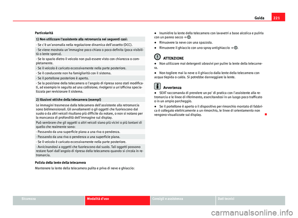 Seat Alhambra 2014 Manuale del proprietario (in Italian) 221
Guida
Particolarità
1) Non utilizzare l'assistente alla retromarcia nei seguenti casi:- Se c'è un'anomalia nella regolazione dinamica dell'assetto (DCC).- Se viene mostrata un Seat Alhambra 2014 Manuale del proprietario (in Italian) 221
Guida
Particolarità
1) Non utilizzare l'assistente alla retromarcia nei seguenti casi:- Se c'è un'anomalia nella regolazione dinamica dell'assetto (DCC).- Se viene mostrata un