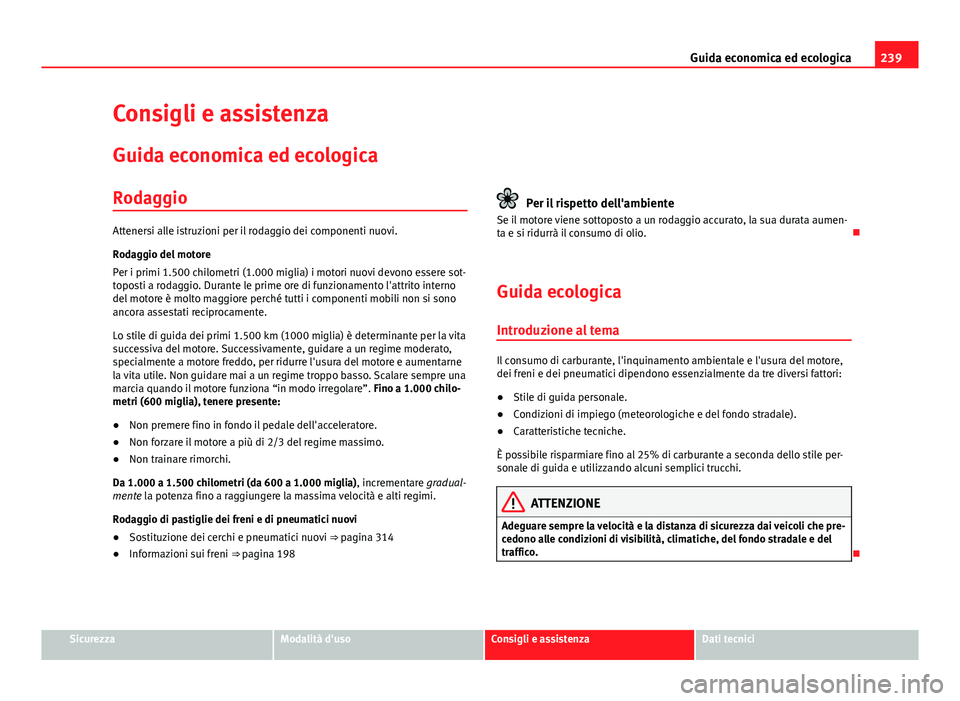 Seat Alhambra 2014 Manuale del proprietario (in Italian) 239
Guida economica ed ecologica
Consigli e assistenza
Guida economica ed ecologica
Rodaggio
Attenersi alle istruzioni per il rodaggio dei componenti nuovi.
Rodaggio del motore
Per i primi 1.500 chilo Seat Alhambra 2014 Manuale del proprietario (in Italian) 239
Guida economica ed ecologica
Consigli e assistenza
Guida economica ed ecologica
Rodaggio
Attenersi alle istruzioni per il rodaggio dei componenti nuovi.
Rodaggio del motore
Per i primi 1.500 chilo