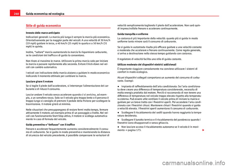 Seat Alhambra 2014 Manuale del proprietario (in Italian) 240Guida economica ed ecologica
Stile di guida economico
Innesto delle marce anticipato
Indicazioni generali: La marcia più lunga è sempre la marcia più economica.
Orientativamente per la maggior p Seat Alhambra 2014 Manuale del proprietario (in Italian) 240Guida economica ed ecologica
Stile di guida economico
Innesto delle marce anticipato
Indicazioni generali: La marcia più lunga è sempre la marcia più economica.
Orientativamente per la maggior p