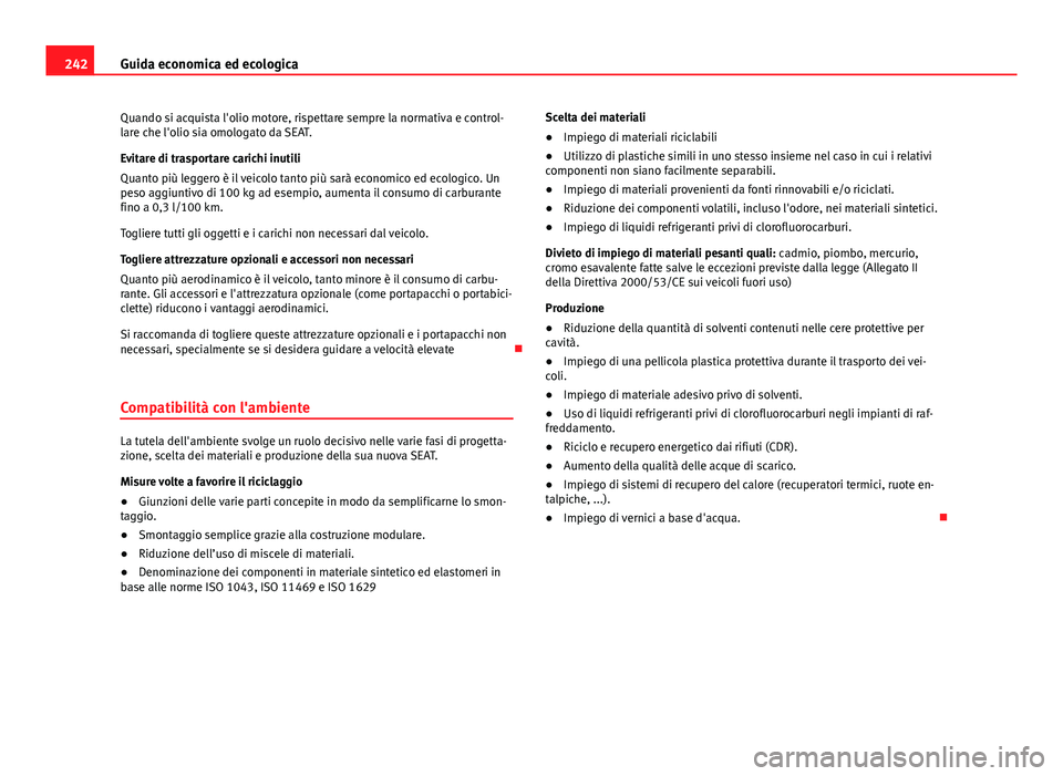 Seat Alhambra 2014 Manuale del proprietario (in Italian) 242Guida economica ed ecologica
Quando si acquista l'olio motore, rispettare sempre la normativa e control-
lare che l'olio sia omologato da SEAT.
Evitare di trasportare carichi inutili
Quanto Seat Alhambra 2014 Manuale del proprietario (in Italian) 242Guida economica ed ecologica
Quando si acquista l'olio motore, rispettare sempre la normativa e control-
lare che l'olio sia omologato da SEAT.
Evitare di trasportare carichi inutili
Quanto