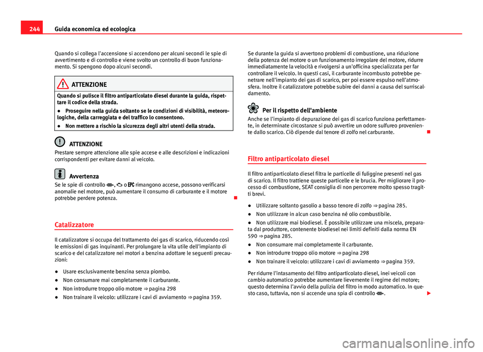 Seat Alhambra 2014 Manuale del proprietario (in Italian) 244Guida economica ed ecologica
Quando si collega l'accensione si accendono per alcuni secondi le spie di
avvertimento e di controllo e viene svolto un controllo di buon funziona-
mento. Si spengo Seat Alhambra 2014 Manuale del proprietario (in Italian) 244Guida economica ed ecologica
Quando si collega l'accensione si accendono per alcuni secondi le spie di
avvertimento e di controllo e viene svolto un controllo di buon funziona-
mento. Si spengo