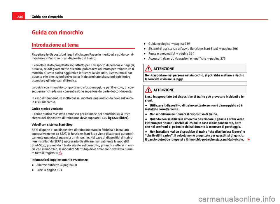 Seat Alhambra 2014 Manuale del proprietario (in Italian) 246Guida con rimorchio
Guida con rimorchio
Introduzione al tema
Rispettare le disposizioni legali di ciascun Paese in merito alla guida con ri-
morchio e all'utilizzo di un dispositivo di traino.
Seat Alhambra 2014 Manuale del proprietario (in Italian) 246Guida con rimorchio
Guida con rimorchio
Introduzione al tema
Rispettare le disposizioni legali di ciascun Paese in merito alla guida con ri-
morchio e all'utilizzo di un dispositivo di traino.