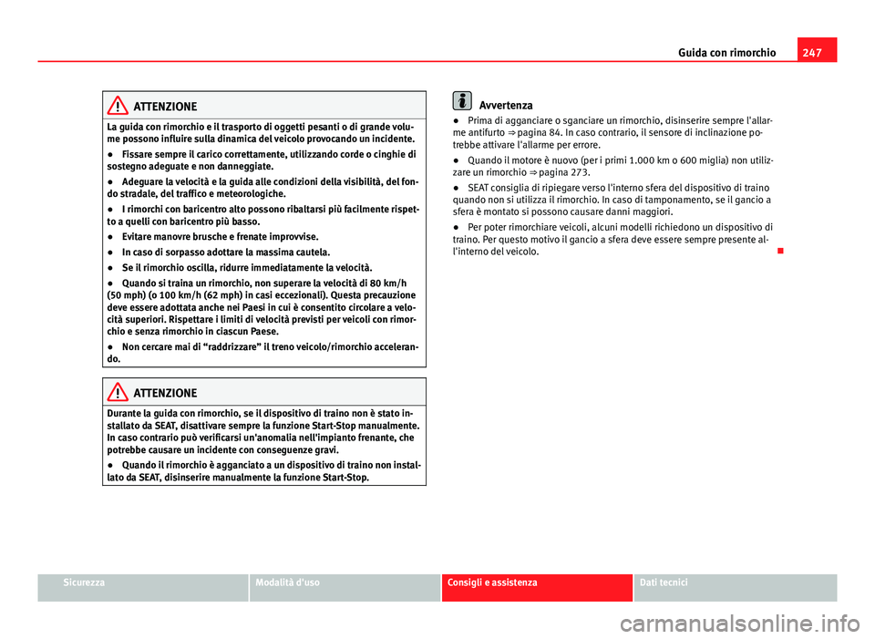 Seat Alhambra 2014 Manuale del proprietario (in Italian) 247
Guida con rimorchio
ATTENZIONE
La guida con rimorchio e il trasporto di oggetti pesanti o di grande volu-
me possono influire sulla dinamica del veicolo provocando un incidente.
● Fissare sempre Seat Alhambra 2014 Manuale del proprietario (in Italian) 247
Guida con rimorchio
ATTENZIONE
La guida con rimorchio e il trasporto di oggetti pesanti o di grande volu-
me possono influire sulla dinamica del veicolo provocando un incidente.
● Fissare sempre
