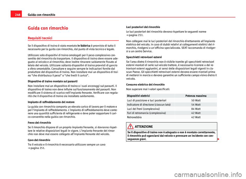 Seat Alhambra 2014 Manuale del proprietario (in Italian) 248Guida con rimorchio
Guida con rimorchio
Requisiti tecnici
Se il dispositivo di traino è stato montato in fabbrica è provvisto di tutto il
necessario per la guida con rimorchio, dal punto di vist Seat Alhambra 2014 Manuale del proprietario (in Italian) 248Guida con rimorchio
Guida con rimorchio
Requisiti tecnici
Se il dispositivo di traino è stato montato in fabbrica è provvisto di tutto il
necessario per la guida con rimorchio, dal punto di vist