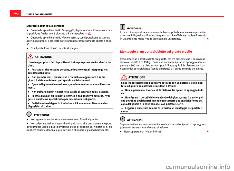 Seat Alhambra 2014 Manuale del proprietario (in Italian) 250Guida con rimorchio
Significato della spia di controllo
● Quando la spia di controllo lampeggia, il giunto non si trova ancora nel-
la posizione finale: non è bloccato o è danneggiato ⇒
.
Seat Alhambra 2014 Manuale del proprietario (in Italian) 250Guida con rimorchio
Significato della spia di controllo
● Quando la spia di controllo lampeggia, il giunto non si trova ancora nel-
la posizione finale: non è bloccato o è danneggiato ⇒
.