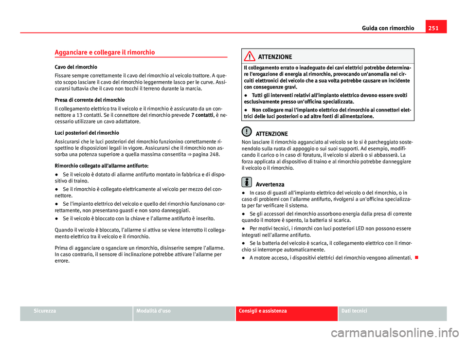 Seat Alhambra 2014 Manuale del proprietario (in Italian) 251
Guida con rimorchio
Agganciare e collegare il rimorchio
Cavo del rimorchio
Fissare sempre correttamente il cavo del rimorchio al veicolo trattore. A que-
sto scopo lasciare il cavo del rimorchio l Seat Alhambra 2014 Manuale del proprietario (in Italian) 251
Guida con rimorchio
Agganciare e collegare il rimorchio
Cavo del rimorchio
Fissare sempre correttamente il cavo del rimorchio al veicolo trattore. A que-
sto scopo lasciare il cavo del rimorchio l