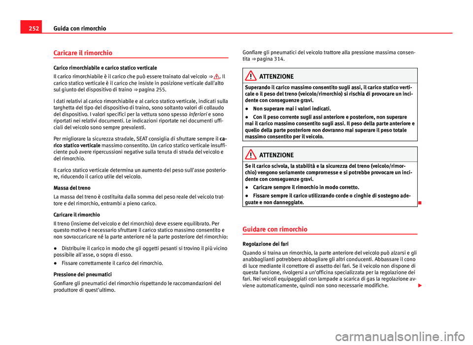 Seat Alhambra 2014 Manuale del proprietario (in Italian) 252Guida con rimorchio
Caricare il rimorchio
Carico rimorchiabile e carico statico verticale
Il carico rimorchiabile è il carico che può essere trainato dal veicolo ⇒ . Il
carico statico vertic Seat Alhambra 2014 Manuale del proprietario (in Italian) 252Guida con rimorchio
Caricare il rimorchio
Carico rimorchiabile e carico statico verticale
Il carico rimorchiabile è il carico che può essere trainato dal veicolo ⇒ . Il
carico statico vertic