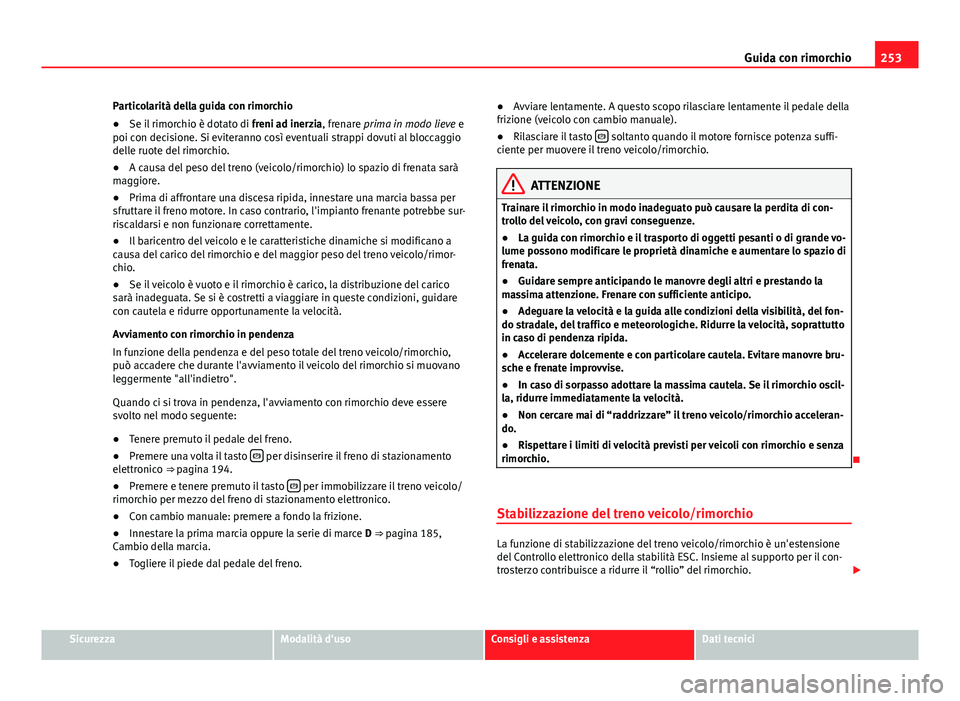 Seat Alhambra 2014 Manuale del proprietario (in Italian) 253
Guida con rimorchio
Particolarità della guida con rimorchio
● Se il rimorchio è dotato di freni ad inerzia, frenare prima in modo lieve e
poi con decisione. Si eviteranno così eventuali stra Seat Alhambra 2014 Manuale del proprietario (in Italian) 253
Guida con rimorchio
Particolarità della guida con rimorchio
● Se il rimorchio è dotato di freni ad inerzia, frenare prima in modo lieve e
poi con decisione. Si eviteranno così eventuali stra