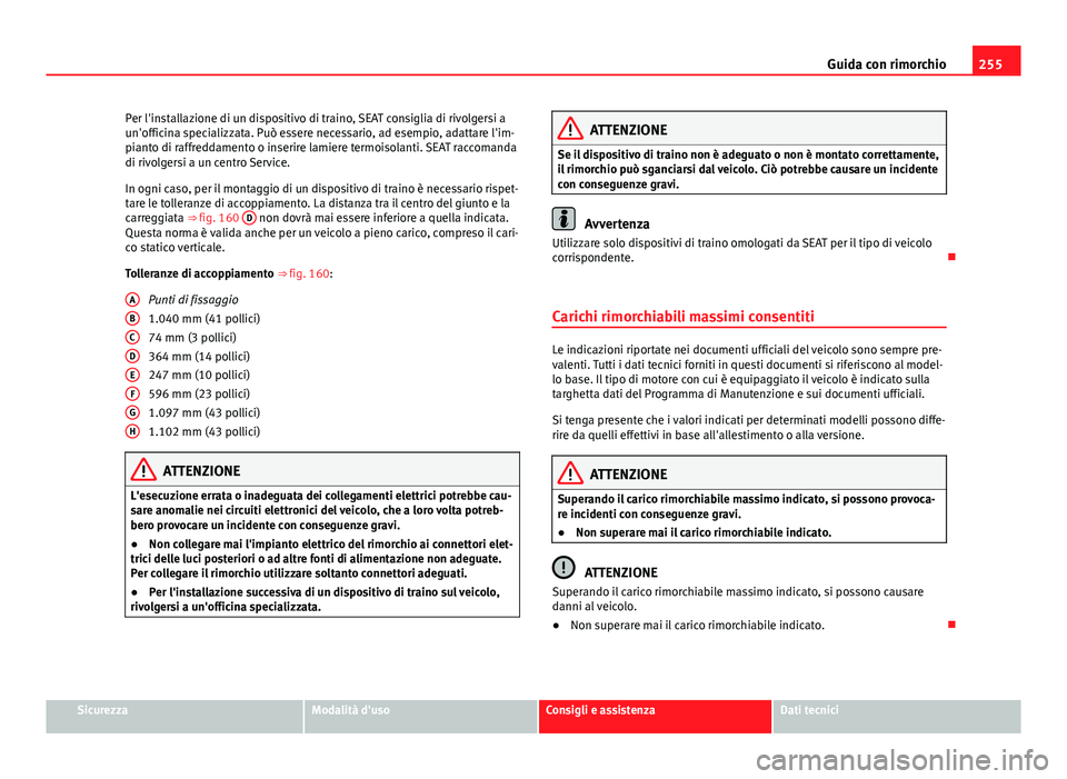 Seat Alhambra 2014 Manuale del proprietario (in Italian) 255
Guida con rimorchio
Per l'installazione di un dispositivo di traino, SEAT consiglia di rivolgersi a
un'officina specializzata. Può essere necessario, ad esempio, adattare l'im-
pianto Seat Alhambra 2014 Manuale del proprietario (in Italian) 255
Guida con rimorchio
Per l'installazione di un dispositivo di traino, SEAT consiglia di rivolgersi a
un'officina specializzata. Può essere necessario, ad esempio, adattare l'im-
pianto