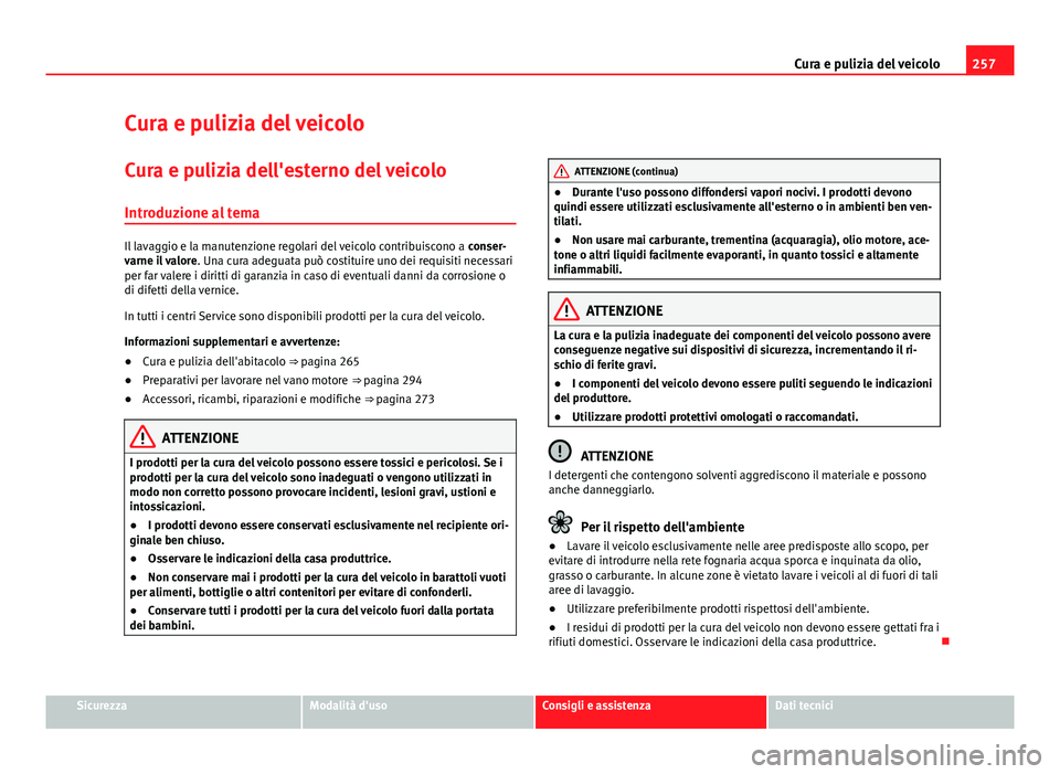 Seat Alhambra 2014 Manuale del proprietario (in Italian) 257
Cura e pulizia del veicolo
Cura e pulizia del veicolo Cura e pulizia dell'esterno del veicolo
Introduzione al tema
Il lavaggio e la manutenzione regolari del veicolo contribuiscono a conser-
Seat Alhambra 2014 Manuale del proprietario (in Italian) 257
Cura e pulizia del veicolo
Cura e pulizia del veicolo Cura e pulizia dell'esterno del veicolo
Introduzione al tema
Il lavaggio e la manutenzione regolari del veicolo contribuiscono a conser-