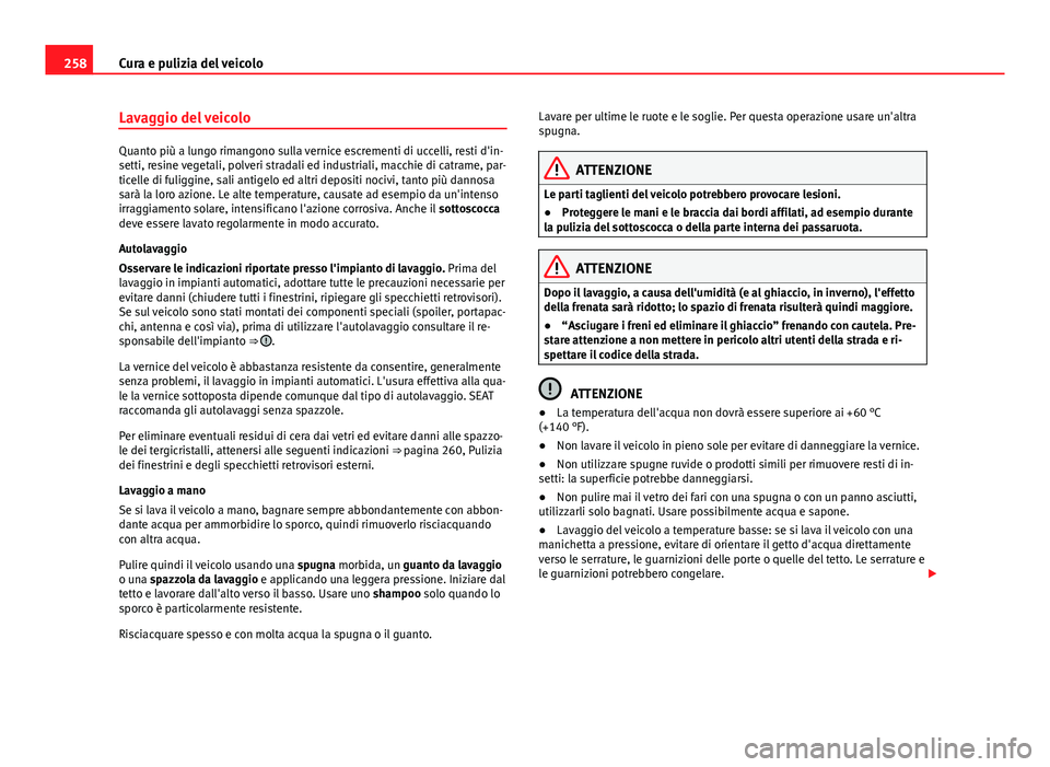 Seat Alhambra 2014 Manuale del proprietario (in Italian) 258Cura e pulizia del veicolo
Lavaggio del veicolo
Quanto più a lungo rimangono sulla vernice escrementi di uccelli, resti d'in-
setti, resine vegetali, polveri stradali ed industriali, macchie d Seat Alhambra 2014 Manuale del proprietario (in Italian) 258Cura e pulizia del veicolo
Lavaggio del veicolo
Quanto più a lungo rimangono sulla vernice escrementi di uccelli, resti d'in-
setti, resine vegetali, polveri stradali ed industriali, macchie d