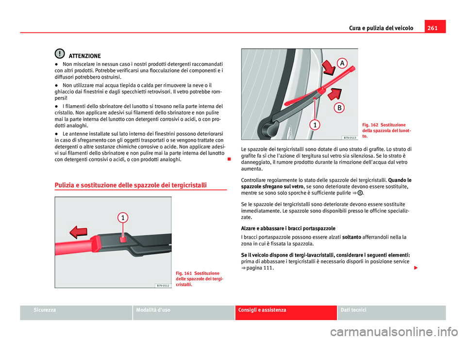 Seat Alhambra 2014 Manuale del proprietario (in Italian) 261
Cura e pulizia del veicolo
ATTENZIONE
● Non miscelare in nessun caso i nostri prodotti detergenti raccomandati
con altri prodotti. Potrebbe verificarsi una flocculazione dei componenti e i
diffu Seat Alhambra 2014 Manuale del proprietario (in Italian) 261
Cura e pulizia del veicolo
ATTENZIONE
● Non miscelare in nessun caso i nostri prodotti detergenti raccomandati
con altri prodotti. Potrebbe verificarsi una flocculazione dei componenti e i
diffu