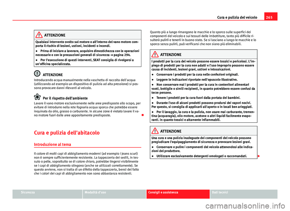Seat Alhambra 2014 Manuale del proprietario (in Italian) 265
Cura e pulizia del veicolo
ATTENZIONE
Qualsiasi intervento svolto sul motore o all'interno del vano motore com-
porta il rischio di lesioni, ustioni, incidenti o incendi.
● Prima di iniziare Seat Alhambra 2014 Manuale del proprietario (in Italian) 265
Cura e pulizia del veicolo
ATTENZIONE
Qualsiasi intervento svolto sul motore o all'interno del vano motore com-
porta il rischio di lesioni, ustioni, incidenti o incendi.
● Prima di iniziare
