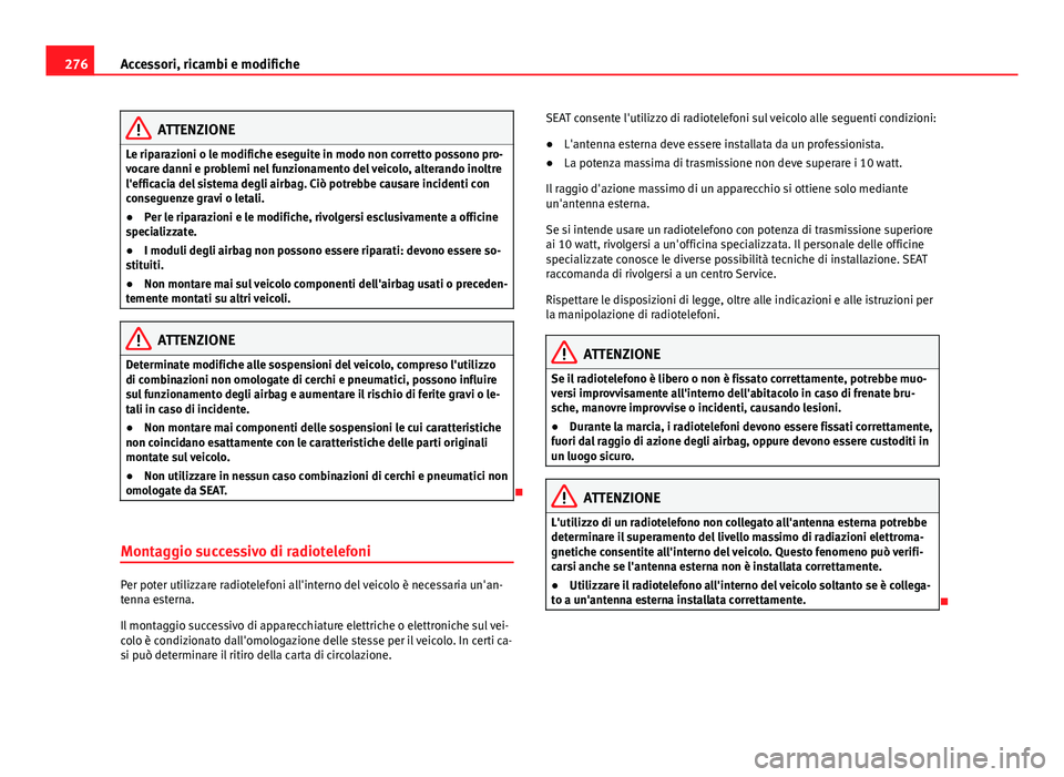 Seat Alhambra 2014  Manuale del proprietario (in Italian) 276Accessori, ricambi e modifiche
ATTENZIONE
Le riparazioni o le modifiche eseguite in modo non corretto possono pro-
vocare danni e problemi nel funzionamento del veicolo, alterando inoltre
l'eff