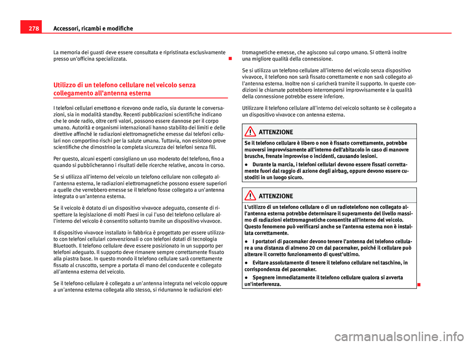 Seat Alhambra 2014 Manuale del proprietario (in Italian) 278Accessori, ricambi e modifiche
La memoria dei guasti deve essere consultata e ripristinata esclusivamente
presso un'officina specializzata.
Utilizzo di un telefono cellulare nel veicolo sen Seat Alhambra 2014 Manuale del proprietario (in Italian) 278Accessori, ricambi e modifiche
La memoria dei guasti deve essere consultata e ripristinata esclusivamente
presso un'officina specializzata.
Utilizzo di un telefono cellulare nel veicolo sen