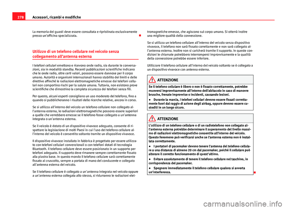 Seat Alhambra 2014  Manuale del proprietario (in Italian) 278Accessori, ricambi e modifiche
La memoria dei guasti deve essere consultata e ripristinata esclusivamente
presso un'officina specializzata. 
Utilizzo di un telefono cellulare nel veicolo sen