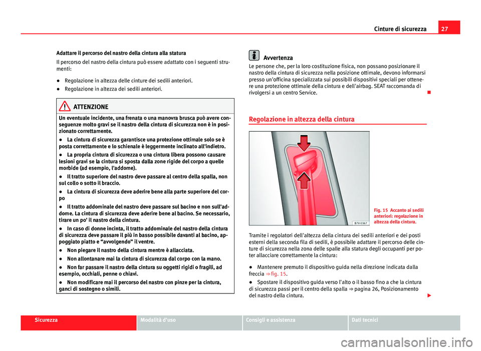 Seat Alhambra 2014 Manuale del proprietario (in Italian) 27
Cinture di sicurezza
Adattare il percorso del nastro della cintura alla statura
Il percorso del nastro della cintura può essere adattato con i seguenti stru-
menti:
● Regolazione in altezza dell Seat Alhambra 2014 Manuale del proprietario (in Italian) 27
Cinture di sicurezza
Adattare il percorso del nastro della cintura alla statura
Il percorso del nastro della cintura può essere adattato con i seguenti stru-
menti:
● Regolazione in altezza dell