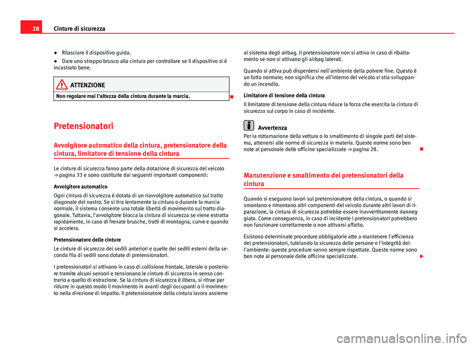 Seat Alhambra 2014  Manuale del proprietario (in Italian) 28Cinture di sicurezza
● Rilasciare il dispositivo guida.
● Dare uno strappo brusco alla cintura per controllare se il dispositivo si è
incastrato bene.
ATTENZIONE
Non regolare mai l'altezza 