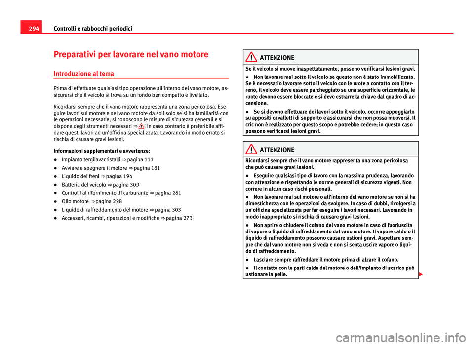 Seat Alhambra 2014 Manuale del proprietario (in Italian) 294Controlli e rabbocchi periodici
Preparativi per lavorare nel vano motore
Introduzione al tema
Prima di effettuare qualsiasi tipo operazione all'interno del vano motore, as-
sicurarsi che il vei Seat Alhambra 2014 Manuale del proprietario (in Italian) 294Controlli e rabbocchi periodici
Preparativi per lavorare nel vano motore
Introduzione al tema
Prima di effettuare qualsiasi tipo operazione all'interno del vano motore, as-
sicurarsi che il vei