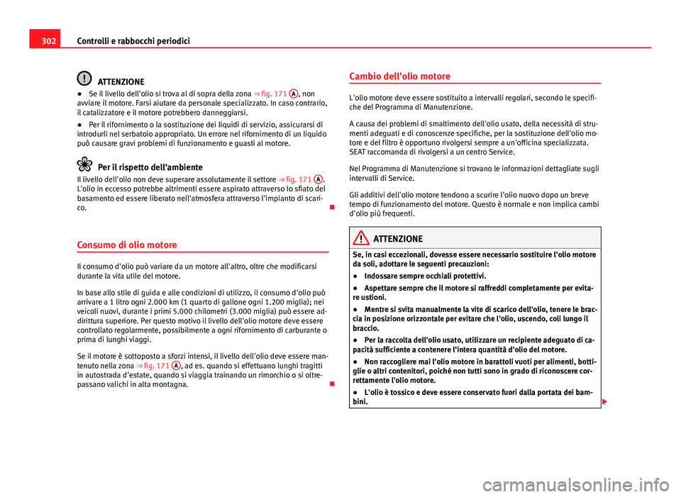 Seat Alhambra 2014 Manuale del proprietario (in Italian) 302Controlli e rabbocchi periodici
ATTENZIONE
● Se il livello dell'olio si trova al di sopra della zona ⇒ fig. 171 A, non
avviare il motore. Farsi aiutare da personale specializzato. In ca Seat Alhambra 2014 Manuale del proprietario (in Italian) 302Controlli e rabbocchi periodici
ATTENZIONE
● Se il livello dell'olio si trova al di sopra della zona ⇒ fig. 171 A, non
avviare il motore. Farsi aiutare da personale specializzato. In ca