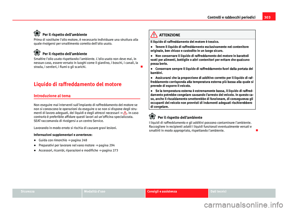 Seat Alhambra 2014 Manuale del proprietario (in Italian) 303
Controlli e rabbocchi periodici
Per il rispetto dell'ambiente
Prima di sostituire l'olio motore, è necessario individuare una struttura alla
quale rivolgersi per smaltimento corretto dell Seat Alhambra 2014 Manuale del proprietario (in Italian) 303
Controlli e rabbocchi periodici
Per il rispetto dell'ambiente
Prima di sostituire l'olio motore, è necessario individuare una struttura alla
quale rivolgersi per smaltimento corretto dell