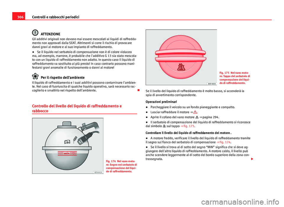 Seat Alhambra 2014 Manuale del proprietario (in Italian) 306Controlli e rabbocchi periodici
ATTENZIONE
Gli additivi originali non devono mai essere mescolati ai liquidi di raffredda-
mento non approvati dalla SEAT. Altrimenti si corre il rischio di provocar Seat Alhambra 2014 Manuale del proprietario (in Italian) 306Controlli e rabbocchi periodici
ATTENZIONE
Gli additivi originali non devono mai essere mescolati ai liquidi di raffredda-
mento non approvati dalla SEAT. Altrimenti si corre il rischio di provocar