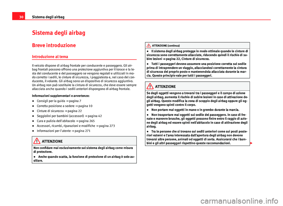 Seat Alhambra 2014  Manuale del proprietario (in Italian) 30Sistema degli airbag
Sistema degli airbag
Breve introduzione
Introduzione al tema
Il veicolo dispone di airbag frontale per conducente e passeggero. Gli air-
bag frontali possono offrono una protezi