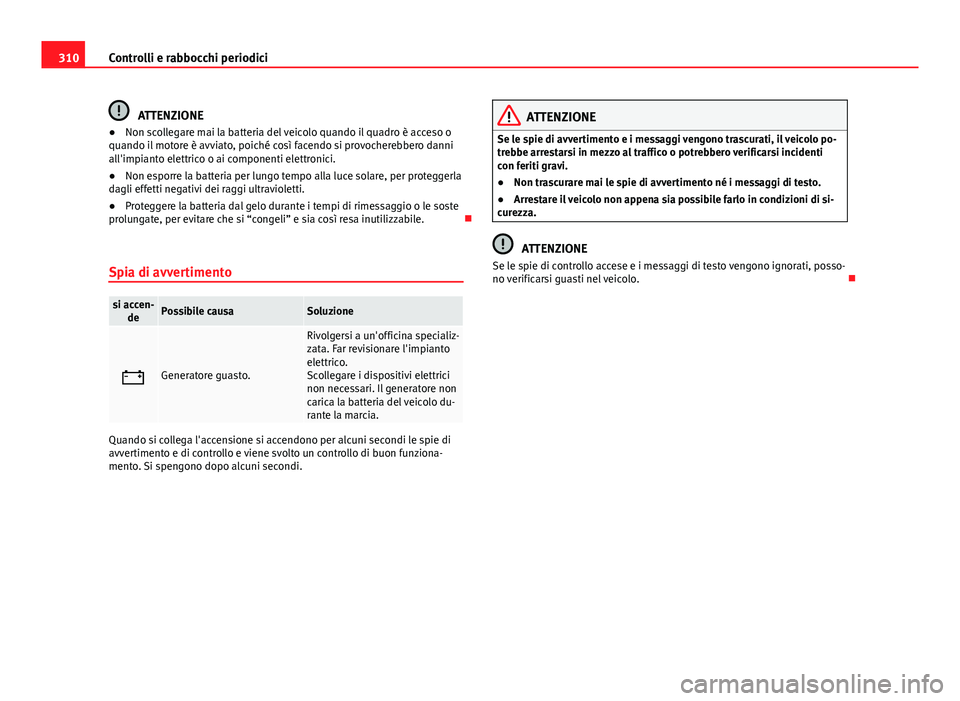 Seat Alhambra 2014 Manuale del proprietario (in Italian) 310Controlli e rabbocchi periodici
ATTENZIONE
● Non scollegare mai la batteria del veicolo quando il quadro è acceso o
quando il motore è avviato, poiché così facendo si provocherebbero danni
al Seat Alhambra 2014 Manuale del proprietario (in Italian) 310Controlli e rabbocchi periodici
ATTENZIONE
● Non scollegare mai la batteria del veicolo quando il quadro è acceso o
quando il motore è avviato, poiché così facendo si provocherebbero danni
al