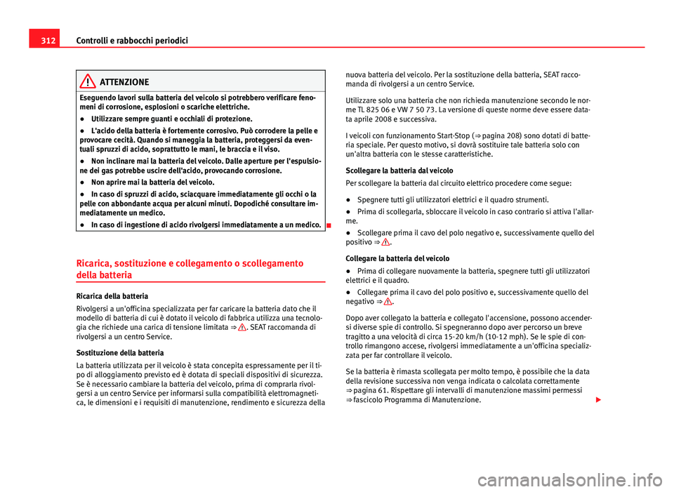 Seat Alhambra 2014 Manuale del proprietario (in Italian) 312Controlli e rabbocchi periodici
ATTENZIONE
Eseguendo lavori sulla batteria del veicolo si potrebbero verificare feno-
meni di corrosione, esplosioni o scariche elettriche.
● Utilizzare sempre gua Seat Alhambra 2014 Manuale del proprietario (in Italian) 312Controlli e rabbocchi periodici
ATTENZIONE
Eseguendo lavori sulla batteria del veicolo si potrebbero verificare feno-
meni di corrosione, esplosioni o scariche elettriche.
● Utilizzare sempre gua