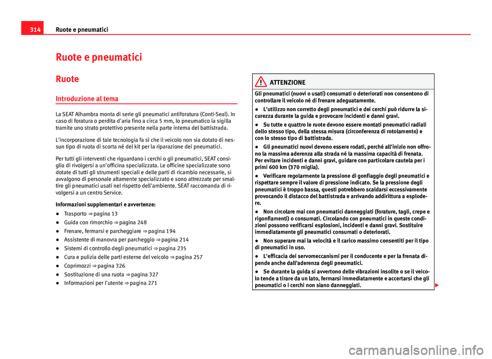 Seat Alhambra 2014 Manuale del proprietario (in Italian) 314Ruote e pneumatici
Ruote e pneumatici
Ruote
Introduzione al tema
La SEAT Alhambra monta di serie gli pneumatici antiforatura (Conti-Seal). In
caso di foratura o perdita d'aria fino a circa 5 mm Seat Alhambra 2014 Manuale del proprietario (in Italian) 314Ruote e pneumatici
Ruote e pneumatici
Ruote
Introduzione al tema
La SEAT Alhambra monta di serie gli pneumatici antiforatura (Conti-Seal). In
caso di foratura o perdita d'aria fino a circa 5 mm