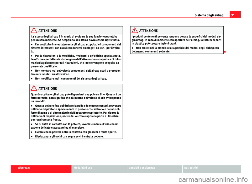 Seat Alhambra 2014 Manuale del proprietario (in Italian) 31
Sistema degli airbag
ATTENZIONE
Il sistema degli airbag è in grado di svolgere la sua funzione protettiva
per un solo incidente. Se scoppiano, il sistema dovrà essere ripristinato.
● Far sostit Seat Alhambra 2014 Manuale del proprietario (in Italian) 31
Sistema degli airbag
ATTENZIONE
Il sistema degli airbag è in grado di svolgere la sua funzione protettiva
per un solo incidente. Se scoppiano, il sistema dovrà essere ripristinato.
● Far sostit