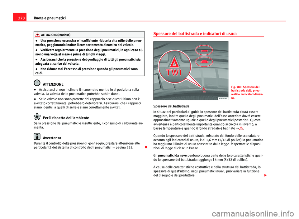 Seat Alhambra 2014 Manuale del proprietario (in Italian) 320Ruote e pneumatici
ATTENZIONE (continua)
● Una pressione eccessiva o insufficiente riduce la vita utile dello pneu-
matico, peggiorando inoltre il comportamento dinamico del veicolo.
● Verifica Seat Alhambra 2014 Manuale del proprietario (in Italian) 320Ruote e pneumatici
ATTENZIONE (continua)
● Una pressione eccessiva o insufficiente riduce la vita utile dello pneu-
matico, peggiorando inoltre il comportamento dinamico del veicolo.
● Verifica