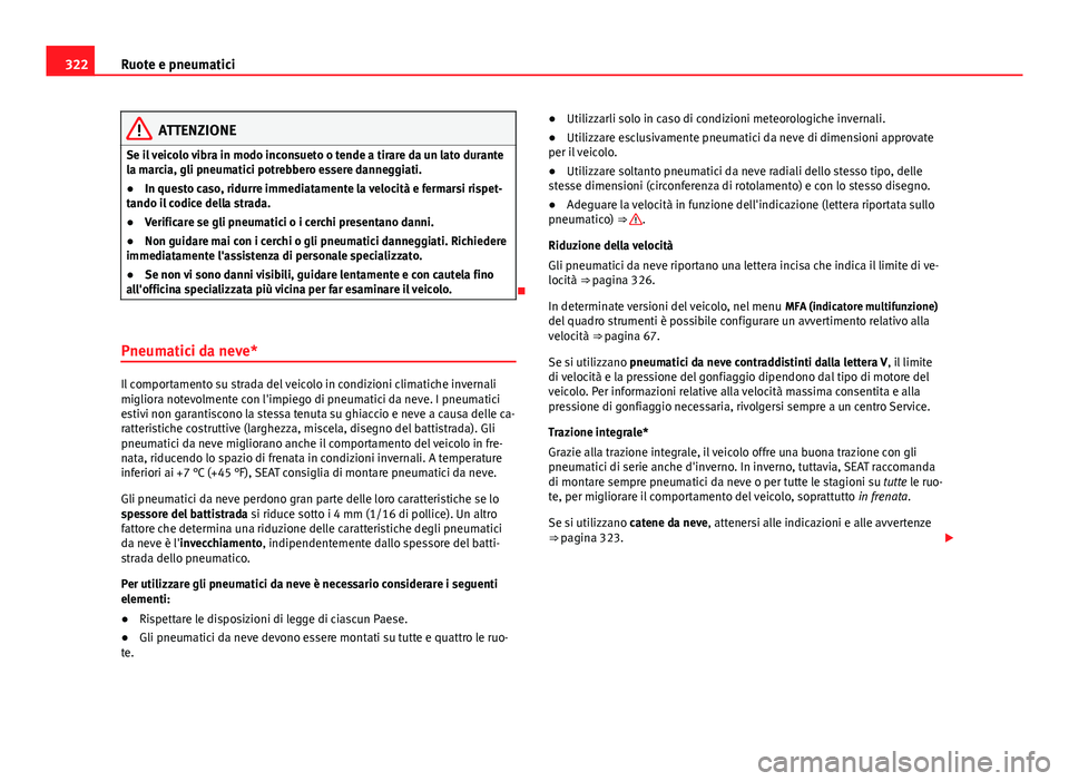 Seat Alhambra 2014 Manuale del proprietario (in Italian) 322Ruote e pneumatici
ATTENZIONE
Se il veicolo vibra in modo inconsueto o tende a tirare da un lato durante
la marcia, gli pneumatici potrebbero essere danneggiati.
● In questo caso, ridurre immedia Seat Alhambra 2014 Manuale del proprietario (in Italian) 322Ruote e pneumatici
ATTENZIONE
Se il veicolo vibra in modo inconsueto o tende a tirare da un lato durante
la marcia, gli pneumatici potrebbero essere danneggiati.
● In questo caso, ridurre immedia
