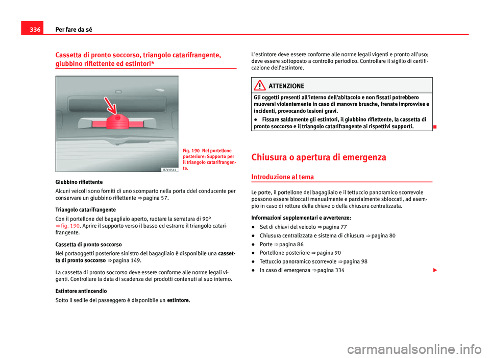 Seat Alhambra 2014 Manuale del proprietario (in Italian) 336Per fare da sé
Cassetta di pronto soccorso, triangolo catarifrangente,
giubbino riflettente ed estintori*
Fig. 190 Nel portellone
posteriore: Supporto per
il triangolo catarifrangen-
te.
Giubbino Seat Alhambra 2014 Manuale del proprietario (in Italian) 336Per fare da sé
Cassetta di pronto soccorso, triangolo catarifrangente,
giubbino riflettente ed estintori*
Fig. 190 Nel portellone
posteriore: Supporto per
il triangolo catarifrangen-
te.
Giubbino