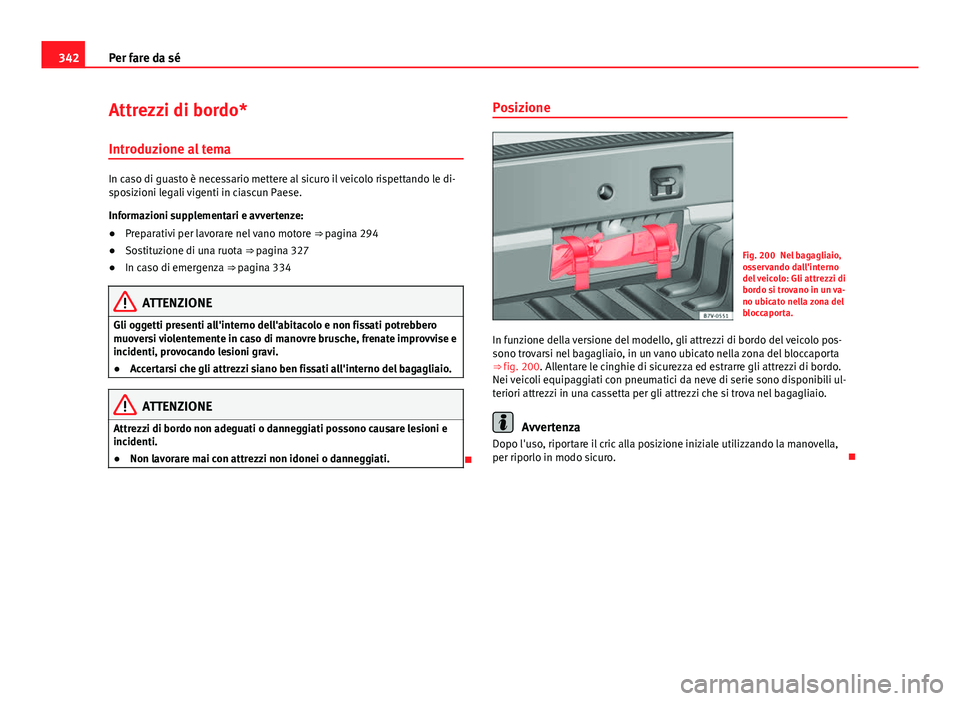 Seat Alhambra 2014 Manuale del proprietario (in Italian) 342Per fare da sé
Attrezzi di bordo*
Introduzione al tema
In caso di guasto è necessario mettere al sicuro il veicolo rispettando le di-
sposizioni legali vigenti in ciascun Paese.
Informazioni supp Seat Alhambra 2014 Manuale del proprietario (in Italian) 342Per fare da sé
Attrezzi di bordo*
Introduzione al tema
In caso di guasto è necessario mettere al sicuro il veicolo rispettando le di-
sposizioni legali vigenti in ciascun Paese.
Informazioni supp