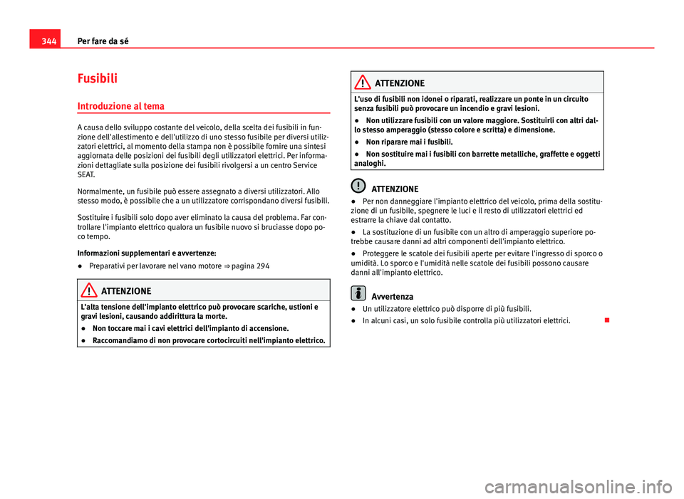 Seat Alhambra 2014 Manuale del proprietario (in Italian) 344Per fare da sé
Fusibili
Introduzione al tema
A causa dello sviluppo costante del veicolo, della scelta dei fusibili in fun-
zione dell'allestimento e dell'utilizzo di uno stesso fusibile p Seat Alhambra 2014 Manuale del proprietario (in Italian) 344Per fare da sé
Fusibili
Introduzione al tema
A causa dello sviluppo costante del veicolo, della scelta dei fusibili in fun-
zione dell'allestimento e dell'utilizzo di uno stesso fusibile p