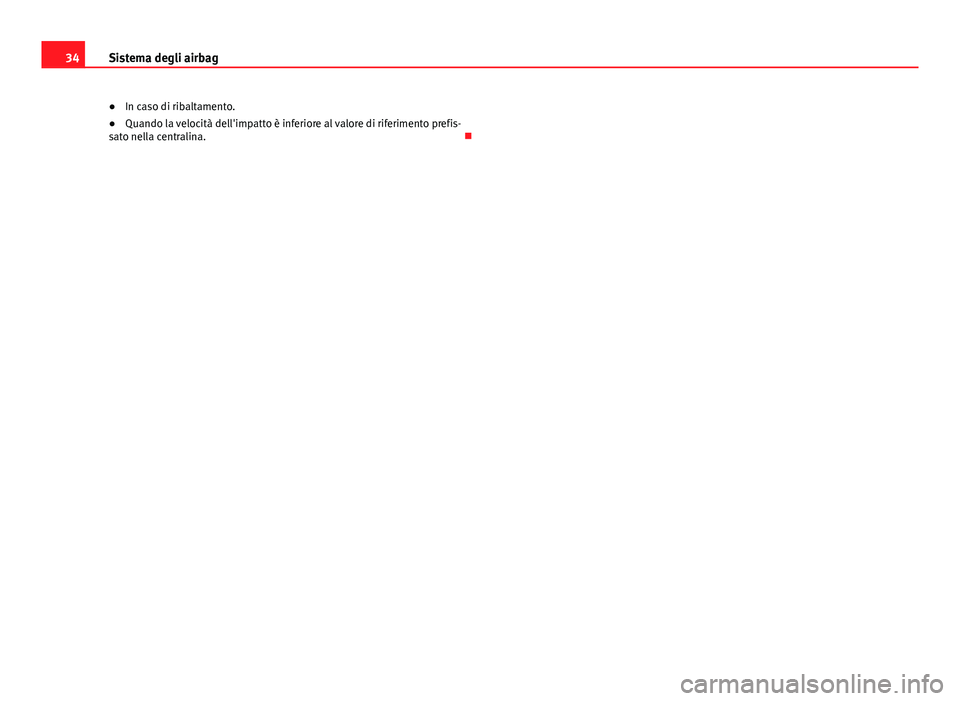 Seat Alhambra 2014  Manuale del proprietario (in Italian) 34Sistema degli airbag
● In caso di ribaltamento.
● Quando la velocità dell'impatto è inferiore al valore di riferimento prefis-
sato nella centralina.  