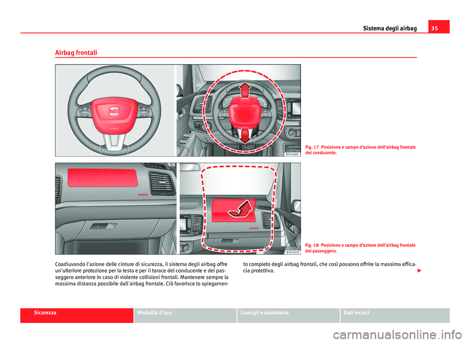 Seat Alhambra 2014  Manuale del proprietario (in Italian) 35
Sistema degli airbag
Airbag frontali
Fig. 17 Posizione e campo d'azione dell'airbag frontale
del conducente.
Fig. 18 Posizione e campo d'azione dell'airbag frontale
del passeggero.
