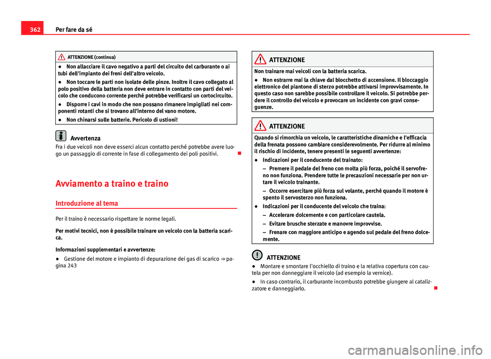 Seat Alhambra 2014 Manuale del proprietario (in Italian) 362Per fare da sé
ATTENZIONE (continua)
● Non allacciare il cavo negativo a parti del circuito del carburante o ai
tubi dell'impianto dei freni dell'altro veicolo.
● Non toccare le parti Seat Alhambra 2014 Manuale del proprietario (in Italian) 362Per fare da sé
ATTENZIONE (continua)
● Non allacciare il cavo negativo a parti del circuito del carburante o ai
tubi dell'impianto dei freni dell'altro veicolo.
● Non toccare le parti