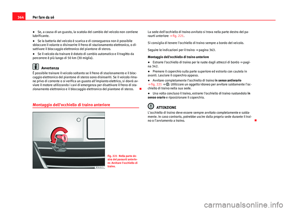 Seat Alhambra 2014 Manuale del proprietario (in Italian) 364Per fare da sé
● Se, a causa di un guasto, la scatola del cambio del veicolo non contiene
lubrificante.
● Se la batteria del veicolo è scarica e di conseguenza non è possibile
sbloccare il v Seat Alhambra 2014 Manuale del proprietario (in Italian) 364Per fare da sé
● Se, a causa di un guasto, la scatola del cambio del veicolo non contiene
lubrificante.
● Se la batteria del veicolo è scarica e di conseguenza non è possibile
sbloccare il v