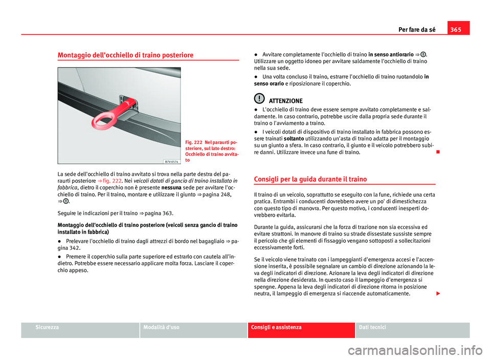 Seat Alhambra 2014 Manuale del proprietario (in Italian) 365
Per fare da sé
Montaggio dell'occhiello di traino posteriore
Fig. 222 Nel paraurti po-
steriore, sul lato destro:
Occhiello di traino avvita-
to
La sede dell'occhiello di traino avvitato Seat Alhambra 2014 Manuale del proprietario (in Italian) 365
Per fare da sé
Montaggio dell'occhiello di traino posteriore
Fig. 222 Nel paraurti po-
steriore, sul lato destro:
Occhiello di traino avvita-
to
La sede dell'occhiello di traino avvitato