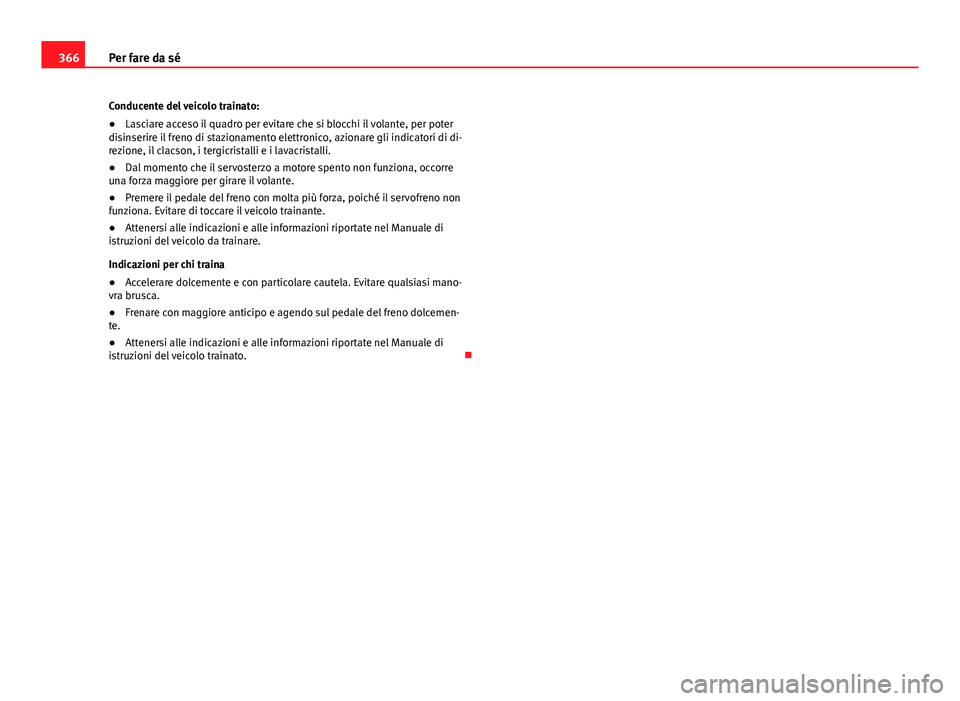 Seat Alhambra 2014 Manuale del proprietario (in Italian) 366Per fare da sé
Conducente del veicolo trainato:
● Lasciare acceso il quadro per evitare che si blocchi il volante, per poter
disinserire il freno di stazionamento elettronico, azionare gli indic Seat Alhambra 2014 Manuale del proprietario (in Italian) 366Per fare da sé
Conducente del veicolo trainato:
● Lasciare acceso il quadro per evitare che si blocchi il volante, per poter
disinserire il freno di stazionamento elettronico, azionare gli indic