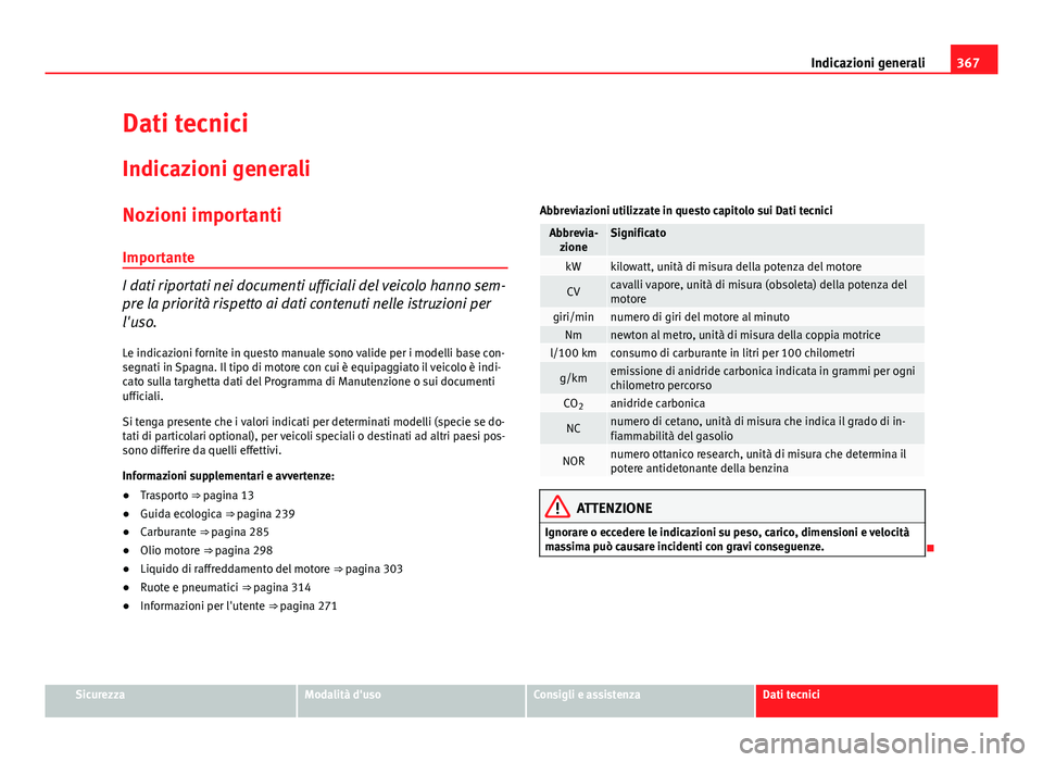 Seat Alhambra 2014 Manuale del proprietario (in Italian) 367
Indicazioni generali
Dati tecnici Indicazioni generali
Nozioni importanti
Importante
I dati riportati nei documenti ufficiali del veicolo hanno sem-
pre la priorità rispetto ai dati contenuti nel Seat Alhambra 2014 Manuale del proprietario (in Italian) 367
Indicazioni generali
Dati tecnici Indicazioni generali
Nozioni importanti
Importante
I dati riportati nei documenti ufficiali del veicolo hanno sem-
pre la priorità rispetto ai dati contenuti nel