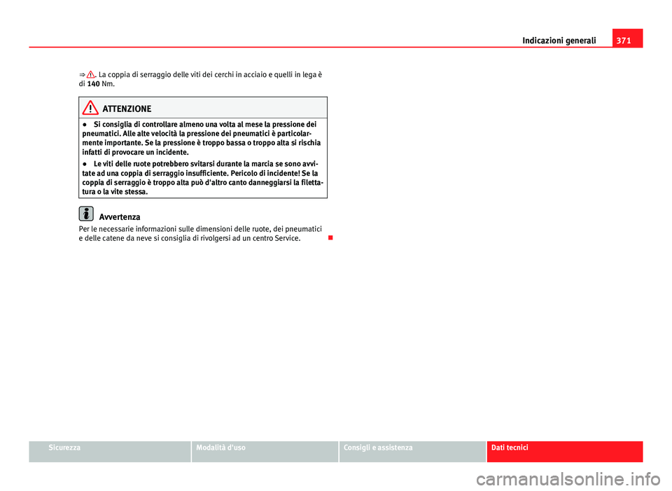 Seat Alhambra 2014 Manuale del proprietario (in Italian) 371
Indicazioni generali
⇒
. La coppia di serraggio delle viti dei cerchi in acciaio e quelli in lega è
di 140 Nm.
ATTENZIONE
● Si consiglia di controllare almeno una volta al mese la pression Seat Alhambra 2014 Manuale del proprietario (in Italian) 371
Indicazioni generali
⇒
. La coppia di serraggio delle viti dei cerchi in acciaio e quelli in lega è
di 140 Nm.
ATTENZIONE
● Si consiglia di controllare almeno una volta al mese la pression