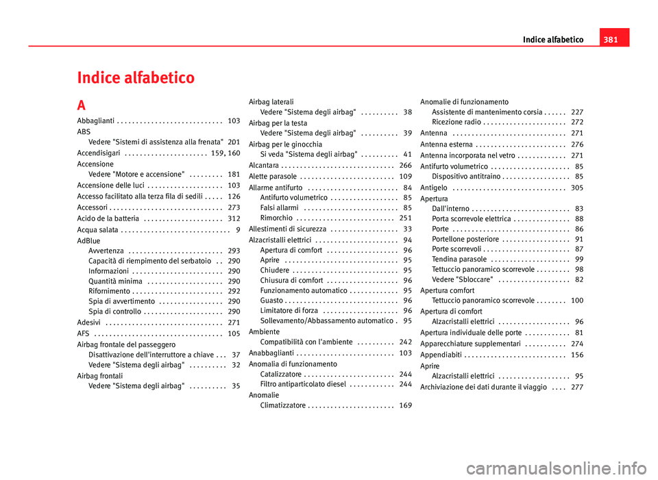 Seat Alhambra 2014  Manuale del proprietario (in Italian) Indice alfabetico
A Abbaglianti  . . . . . . . . . . . . . . . . . . . . . . . . . . . . 103
ABS Vedere "Sistemi di assistenza alla frenata"  . .201
Accendisigari  . . . . . . . . . . . . . . 