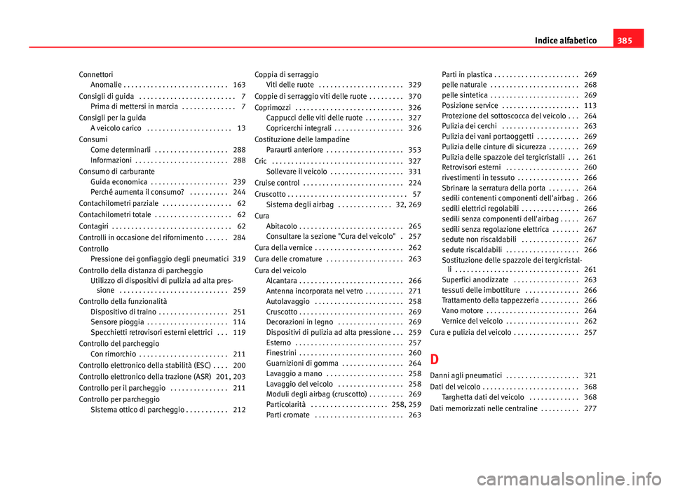 Seat Alhambra 2014 Manuale del proprietario (in Italian) ConnettoriAnomalie . . . . . . . . . . . . . . . . . . . . . . . . . . . 163
Consigli di guida . . . . . . . . . . . . . . . . . . . . . . . . . 7 Prima di mettersi in marcia . . . . . . . . . . . . Seat Alhambra 2014 Manuale del proprietario (in Italian) ConnettoriAnomalie . . . . . . . . . . . . . . . . . . . . . . . . . . . 163
Consigli di guida . . . . . . . . . . . . . . . . . . . . . . . . . 7 Prima di mettersi in marcia . . . . . . . . . . . .