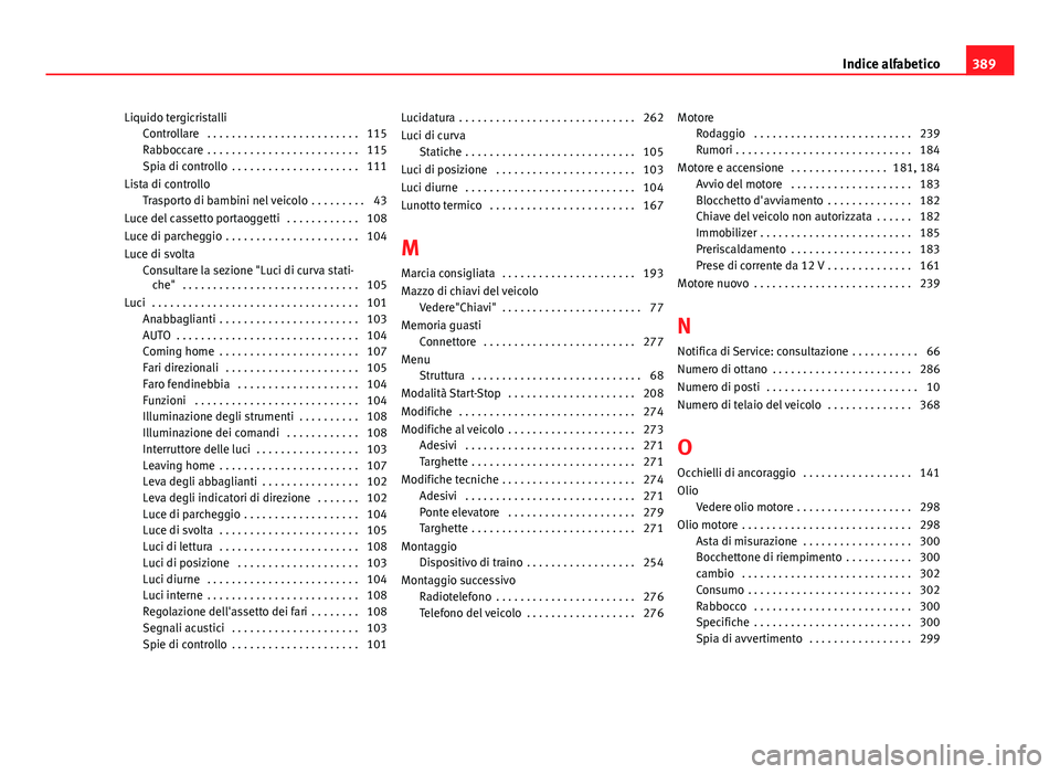 Seat Alhambra 2014 Manuale del proprietario (in Italian) Liquido tergicristalliControllare . . . . . . . . . . . . . . . . . . . . . . . . . 115
Rabboccare . . . . . . . . . . . . . . . . . . . . . . . . . 115
Spia di controllo . . . . . . . . . . . . . Seat Alhambra 2014 Manuale del proprietario (in Italian) Liquido tergicristalliControllare . . . . . . . . . . . . . . . . . . . . . . . . . 115
Rabboccare . . . . . . . . . . . . . . . . . . . . . . . . . 115
Spia di controllo . . . . . . . . . . . . .