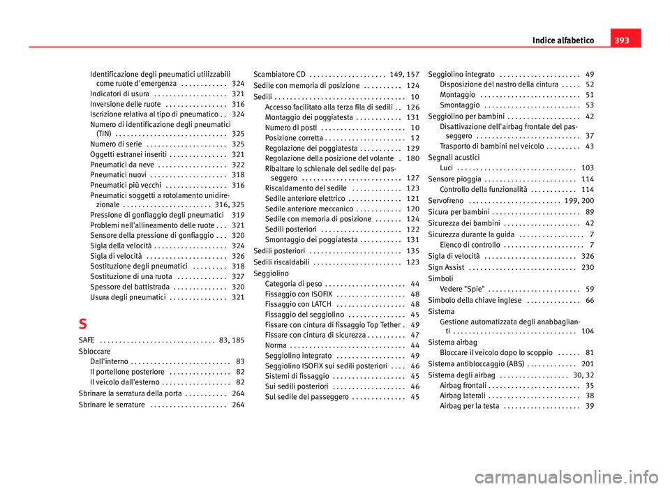 Seat Alhambra 2014 Manuale del proprietario (in Italian) Identificazione degli pneumatici utilizzabilicome ruote d'emergenza . . . . . . . . . . . . 324
Indicatori di usura . . . . . . . . . . . . . . . . . . . 321
Inversione delle ruote . . . . . . Seat Alhambra 2014 Manuale del proprietario (in Italian) Identificazione degli pneumatici utilizzabilicome ruote d'emergenza . . . . . . . . . . . . 324
Indicatori di usura . . . . . . . . . . . . . . . . . . . 321
Inversione delle ruote . . . . . .