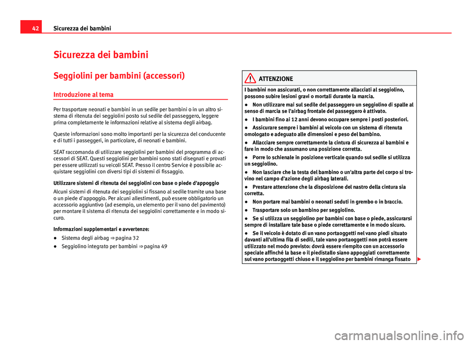 Seat Alhambra 2014  Manuale del proprietario (in Italian) 42Sicurezza dei bambini
Sicurezza dei bambini
Seggiolini per bambini (accessori)
Introduzione al tema
Per trasportare neonati e bambini in un sedile per bambini o in un altro si-
stema di ritenuta dei